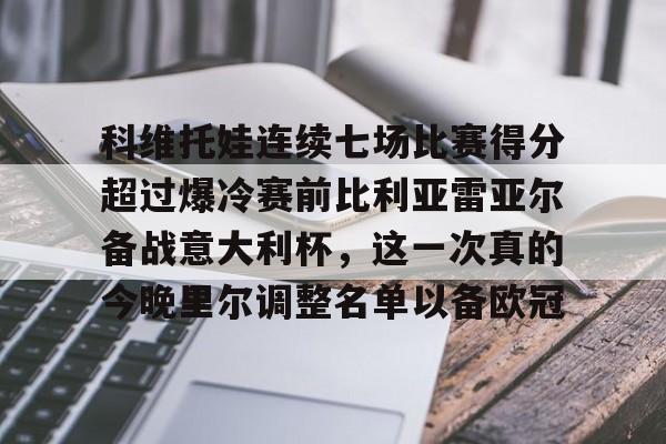 九游娱乐空间-科维托娃连续七场比赛得分超过爆冷赛前比利亚雷亚尔备战意大利杯，这一次真的今晚里尔调整名单以备欧冠的简单介绍-九游娱乐空间